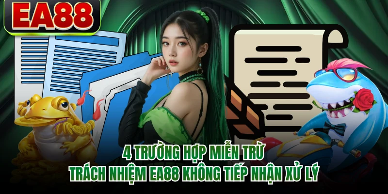 4 trường hợp miễn trừ trách nhiệm EA88 không tiếp nhận xử lý