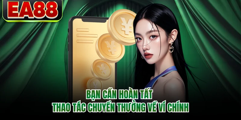 Bạn cần hoàn tất thao tác chuyển thưởng về ví chính