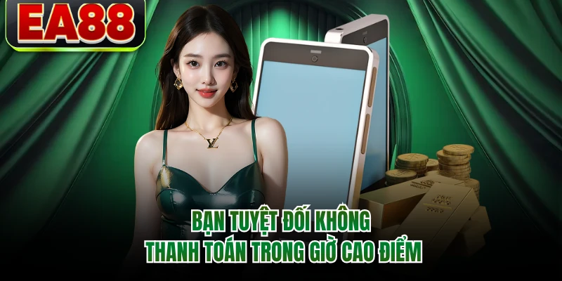 Bạn tuyệt đối không thanh toán trong giờ cao điểm