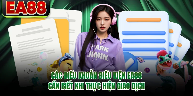 Các điều khoản điều kiện EA88 cần biết khi thực hiện giao dịch