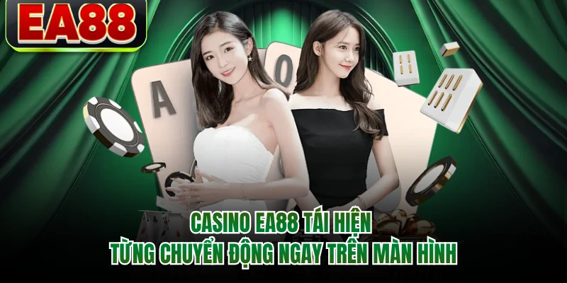 Casino EA88 tái hiện từng chuyển động ngay trên màn hình