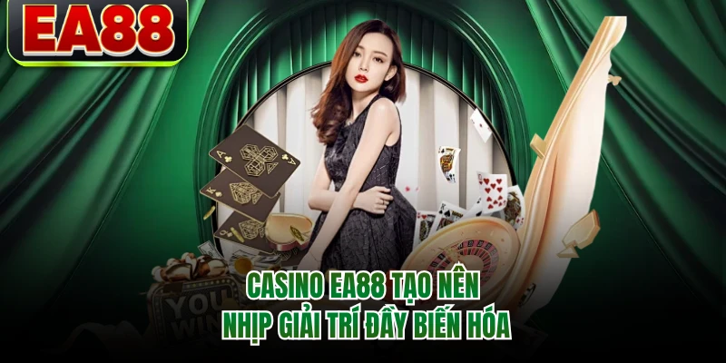 Casino EA88 tạo nên nhịp giải trí đầy biến hóa