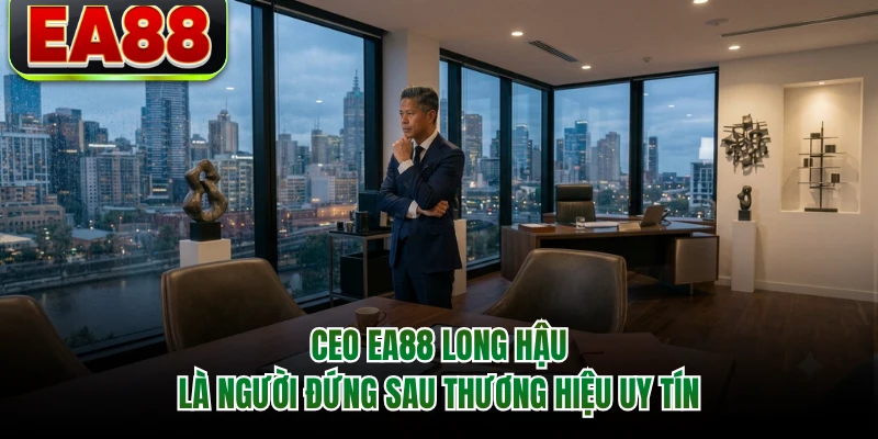 CEO EA88 Long Hậu là người đứng sau thương hiệu uy tín