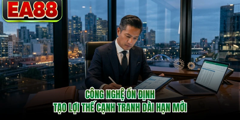 Công nghệ ổn định tạo lợi thế cạnh tranh dài hạn mới