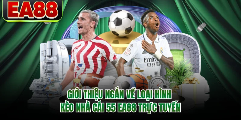 Giới thiệu ngắn về loại hình kèo nhà cái 55 EA88 trực tuyến