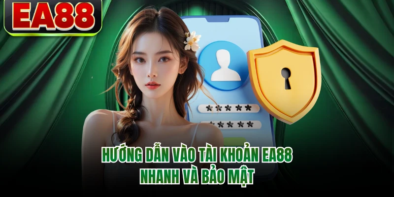 Hướng dẫn vào tài khoản EA88 nhanh và bảo mật