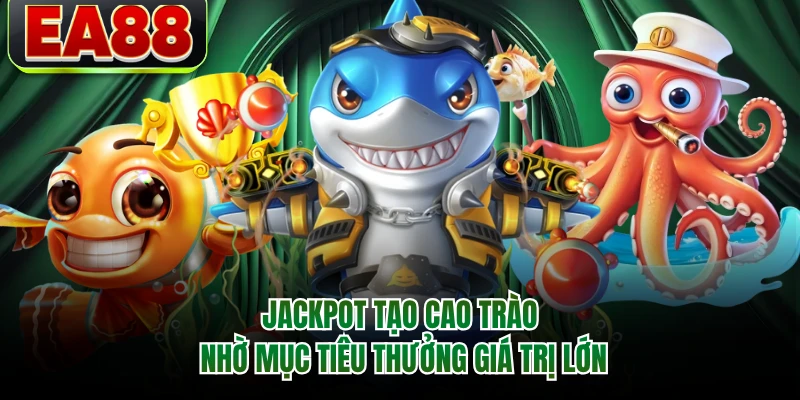 Jackpot tạo cao trào nhờ mục tiêu thưởng giá trị lớn