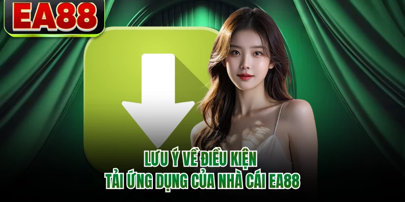 Lưu ý về điều kiện tải ứng dụng của nhà cái EA88