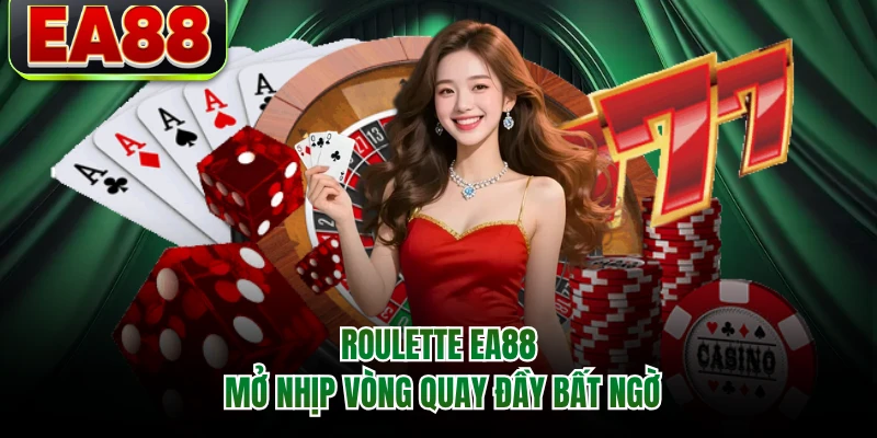 Roulette EA88 mở nhịp vòng quay đầy bất ngờ