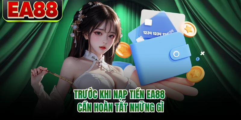 Trước khi nạp tiền EA88 cần hoàn tất những gì